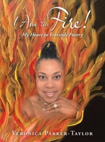 I Am the Fire!: My Heart in Freestyle Poetry 1665548428 Book Cover