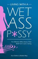 Living with a Wet Ass P*ssy: For Women Who Know That WAP Isn't Just a Song B0F88MJW44 Book Cover