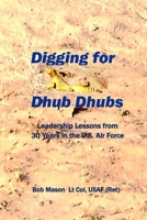 Digging for Dhub Dhubs: Leadership Lessons from 30 years in the U.S. Air Force B0FKT6Z55J Book Cover