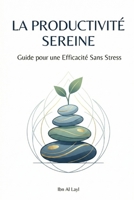 LA PRODUCTIVITE SEREINE: Moins d’Efforts, Plus d’Impact (French Edition) B0GL1ZV7D8 Book Cover