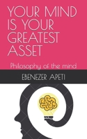 YOUR MIND IS YOUR GREATEST ASSET: Philosophy of the mind B0C6P6H788 Book Cover