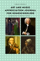 Art and Music Appreciation Journal for Homeschoolers: Elementary to Middle School 1695725913 Book Cover