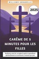 Carême De 5 Minutes Pour Les Filles 2025: Renforcez votre foi, acceptez la grâce et grandissez spirituellement en seulement 5 minutes par jour (French Edition) B0DTSY582C Book Cover