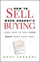 How To Sell When Nobody's Buying: (And How to Sell Even More When They Are) 0470504897 Book Cover