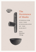The Persistence of Masks: Surrealism and the Ethnography of the Subject 1517917786 Book Cover
