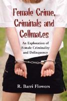 Female Crime, Criminals and Cellmates: An Exploration of Female Criminality and Delinquency 0786400692 Book Cover