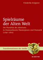 Spielraume Der Alten Welt: Die Pluralitat Des Altertums in Dramentheorie, Theaterpraxis Und Dramatik (1790 - 1870) (Transformationen Der Antike) (German Edition) 3110472341 Book Cover
