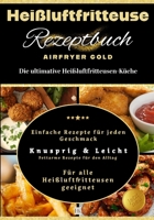 Heißluftfritteuse Rezeptbuch: Heißluftzauber in der Küche - Verlockende Aromen ohne viel Öl B0CS6SB395 Book Cover