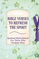 Bible Verses To Refresh The Spirit: Spiritual Refreshment For Those Who Navigate Busy: How To Revive Your Soul B099ZPJMC4 Book Cover