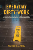 Everyday Dirty Work: Invisibility, Communication, and Immigrant Labor 0814214673 Book Cover