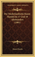 Der Niederlandische Kunst-Handel Im 17 Und 18 Jahrhundert (1901) 116044028X Book Cover