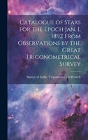 Catalogue of Stars for the Epoch Jan. 1, 1892 From Observations by the Great Trigonometrical Survey 1022126687 Book Cover