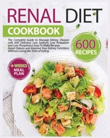 Renal Diet Cookbook: Discover and Enjoy 600 Delicious, Healthy, and Quick Recipes Low in Sodium, Phosphorus, and Potassium to Fully Manage Your Kidney Disease, Avoid Dialysis and Eat Healthy 1802687920 Book Cover