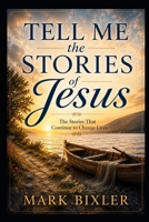 Tell Me the Stories of Jesus: The Stories That Continue to Change Lives B0HBHNMG1F Book Cover