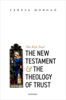 The New Testament and the Theology of Trust: 'This Rich Trust' 0192859587 Book Cover