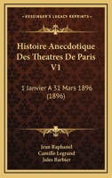 Histoire Anecdotique Des Theatres De Paris V1: 1 Janvier A 31 Mars 1896 (1896) 1160105596 Book Cover