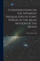 Considerations on the Apparent Inequalities of Long Period in the Mean Motion of the Moon [microform] 1013854292 Book Cover