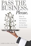 Pass the Business, Please: How to Transition the Family Company to the Next Generation 0988911000 Book Cover