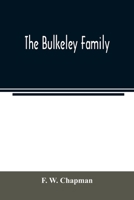 The Bulkeley family; or the descendants of Rev. Peter Bulkeley, who settled at Concord, Mass., in 1636. Compiled at the request of Joseph E. Bulkeley 9354023118 Book Cover