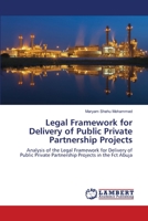 Legal Framework for Delivery of Public Private Partnership Projects: Analysis of the Legal Framework for Delivery of Public Private Partnership Projects in the Fct Abuja 6202803681 Book Cover