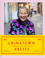 Chinatown Pretty: Fashion and Wisdom from Chinatown’s Most Stylish Seniors 1452175802 Book Cover