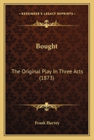 Bought: The Original Play In Three Acts 1166416305 Book Cover