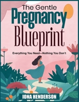 The Gentle Pregnancy Blueprint: Everything You Need—Nothing You Don’t B0GF7H5T77 Book Cover