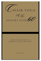 Chair Yoga for Seniors Over 60: Gentle Seated Movements for Flexibility, Balance, and Vitality B0F7GJGQVZ Book Cover