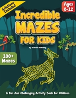 Incredible Mazes for kids ages 8-12: An Exciting Puzzle Activity Book for Children B0C6W7MZ1N Book Cover