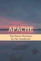 Apache: The Fierce Warriors In The Southwest: The Apache Tribe Of Oklahoma B09BGN8YNQ Book Cover