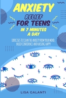 Anxiety Relief for Teens in 7 Minutes a Day: Easily eliminate you anxiety with a single action per day that will lead you to completely clean your mind. 1801549206 Book Cover