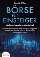 BÖRSE FÜR EINSTEIGER - Intelligent investieren wie ein Profi: Wie auch Sie als kompletter Börsen-Neuling mit wenig Kapital hochprofitabel in Aktien, ... und enorme Gewinne erzielen (German Edition) 3989357263 Book Cover