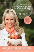 If You Have a Craving, I Have a Cure: Experience Food, Faith, and Fulfillment a Whole New Way 1414366922 Book Cover