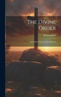 The Divine Order: And Other Sermons and Addresses 1022080172 Book Cover
