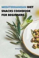 Mediterranean Diet Snacks Cookbook for Beginners: Creative Snacks to Stay Healthy and Lose Weight without Worry 1801411727 Book Cover
