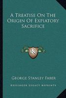 A Treatise on the Origin of Expiatory Sacrifice 1163103101 Book Cover