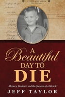 A Beautiful Day to Die: Memory, Evidence, and the Question of a Miracle 197107201X Book Cover