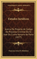 Estudos Juridicos: Acerca Do Projecto de Codigo Do Processo Criminal Do Sr. Jose Da Cunha Navarro de Paiva (1877) 1148697101 Book Cover