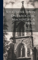 Suggestive Hints On Parochial Machinery, A Paper... - Primary Source Edition 1019641274 Book Cover