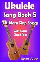 Ukulele Song Book 5: 20 More Popular Songs with Lyrics and Chord Tabs for Singalongs 1500343676 Book Cover