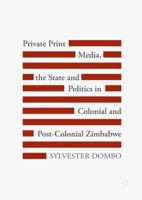 Private Print Media, the State and Politics in Colonial and Post-Colonial Zimbabwe 331961889X Book Cover