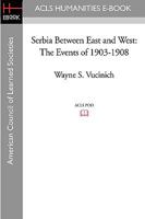 Serbia Between East and West: The Events of 1903-1908 1597404020 Book Cover