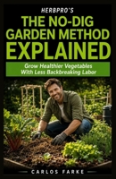 HerbsPro’s The No-Dig Garden Method Explained: Grow Healthier Vegetables With Less Backbreaking Labor B0HH7XG64R Book Cover