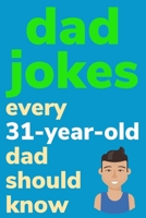 Dad Jokes Every 31 Year Old Dad Should Know: Plus Bonus Try Not To Laugh Game B0858TVG43 Book Cover