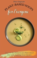Plant-Based Soups for Everyone: Discover the Pleasures of a Plant-Based Diet with Amazing Soups Recipes 1802691979 Book Cover