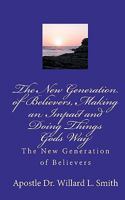 The New Generation of Believers, Making an Impact and Doing Things Gods Way: The New Generation of Believers 1453826351 Book Cover