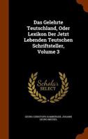 Das Gelehrte Teutschland, Oder Lexikon Der Jetzt Lebenden Teutschen Schriftsteller, Volume 3 1142813037 Book Cover