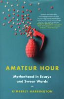 Amateur Hour: Motherhood in Essays and Swear Words 0062838741 Book Cover