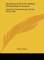 The Elements Of A New Method Of Reasoning In Geometry: Applied To The Rectification Of The Circle 1245727834 Book Cover