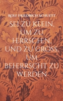 Sei zu klein, um zu herrschen, und zu groß, um beherrscht zu werden: Dogmatische Aphorismen 3757861957 Book Cover